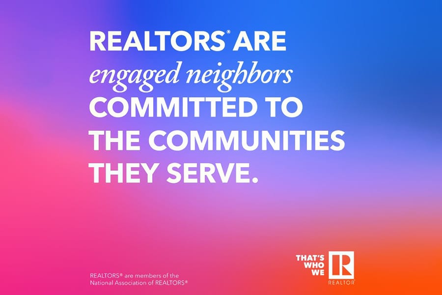 Realtors are engaged neighbors committed to the communities they serve.